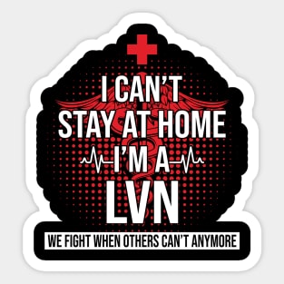 I Can't Stay At Home I'm A LVN We Fight - Nurse Gift Sticker